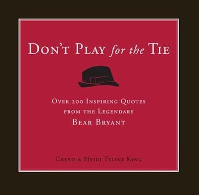Dont Play For The Tie Over 200 Inspiring Quotes From The Legendary Bear Bryant