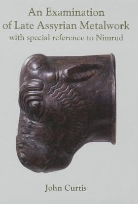 An Examination Of Late Assyrian Metalwork With Special Reference To Nimrud