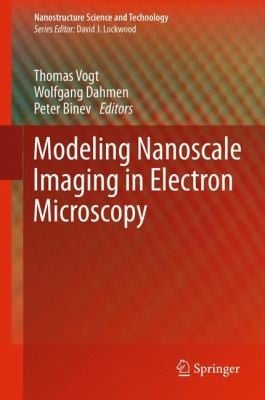 Modeling Nanoscale Imaging In Electron Microscopy Thomas Vogt Wolfgang Dahmen Peter Binev Editors