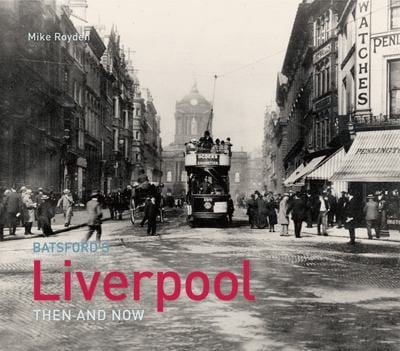 Liverpool Then and Now Jonathan Schofield