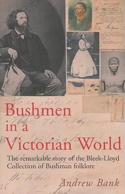 Bushmen In A Victorian World The Remarkable Story Of The Bleeklloyd Collection Of Bushman Folklore