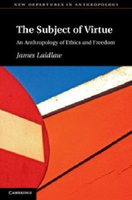 The Subject Of Virtue An Anthropology Of Ethics And Freedom