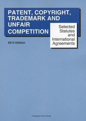 Goldstein and Reeses Selected Statutes and International Agreements on Unfair Competition Trademark Copyright and Patent 2012