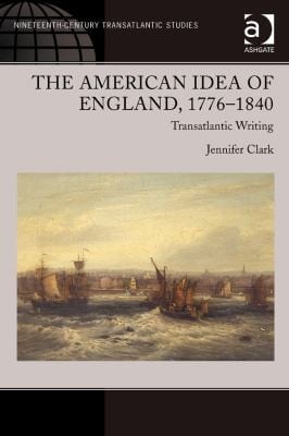The American Idea of England 17761840
            
                Ashgate Series in NineteenthCentury Transatlantic Studies