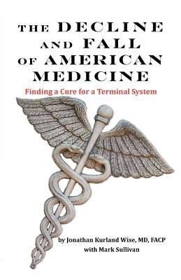 The Decline and Fall of American Medicine  Finding a Cure for a Terminal System