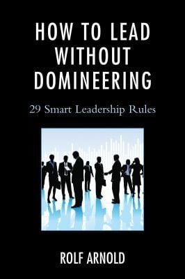 How To Lead Without Domineering 29 Smart Leadership Rules