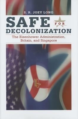 Safe For Decolonization The Eisenhower Administration Britain And Singapore