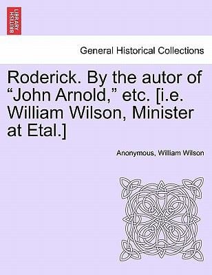 Roderick by the Autor of John Arnold Etc IE William Wilson Minister at Etal