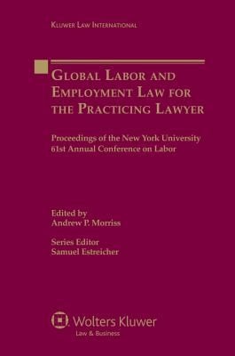 Global Labor And Employment Law For The Practicing Lawyer Proceedings Of The New York University 61st Annual Conference On Labor