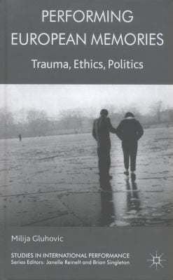 Performing European Memories Trauma Ethics Politics