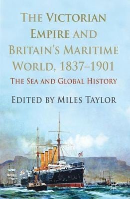The Victorian Empire And Britains Maritime World 18371901 The Sea And Global History
