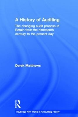 A History Of Auditing The Changing Audit Process In Britain From The Nineteenth Century To The Present Day