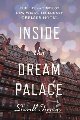 Inside The Dream Palace The Life And Times Of New Yorks Legendary Chelsea Hotel