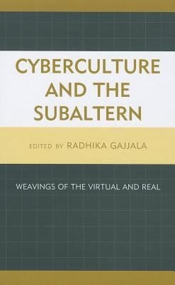 Cyberculture And The Subaltern Weavings Of The Virtual And Real