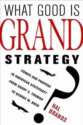 What Good Is Grand Strategy Power And Purpose In American Statecraft From Harry S Truman To George W Bush