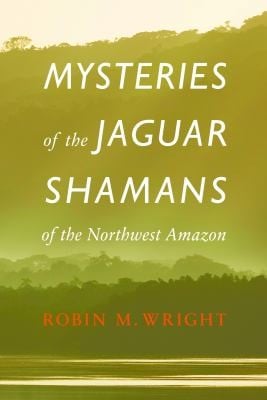 Mysteries Of The Jaguar Shamans Of The Northwest Amazon