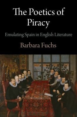 The Poetics Of Piracy Emulating Spain In English Literature