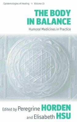 The Body In Balance Humoral Medicines In Practice