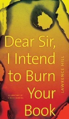 Dear Sir I Intend To Burn Your Book An Anatomy Of A Book Burning