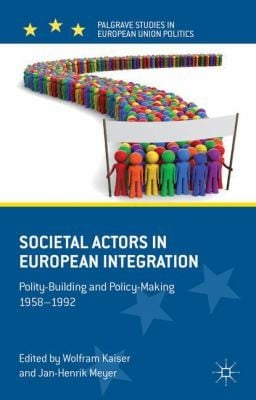 Societal Actors In European Integration Politybuilding And Policymaking 19581992