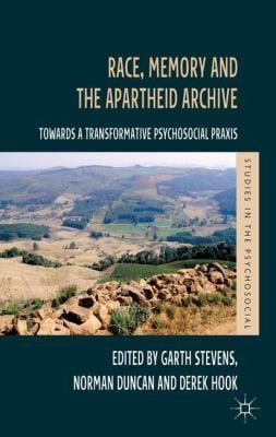 Race Memory And The Apartheid Archive Towards A Transformative Psychosocial Praxis