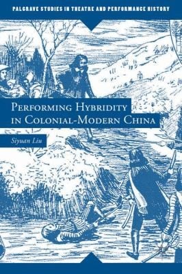 Performing Hybridity in ColonialModern China
            
                Palgrave Studies in Theatre and Performance History