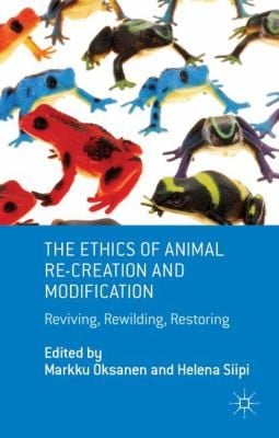 The Ethics Of Animal Recreation And Modification Reviving Rewilding Restoring