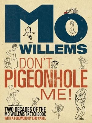 Dont Pigeonhole Me Two Decades Of The Mo Willems Sketchbook