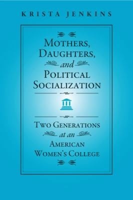 Mothers Daughters And Political Socialization Two Generations At An American Womens College
