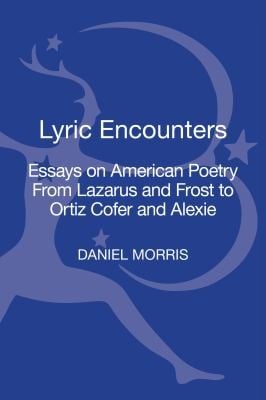 Lyric Encounters Essays On American Poetry From Lazarus And Frost To Ortiz Cofer And Alexie