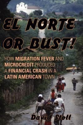 El Norte Or Bust How Migration Fever And Microcredit Produced A Financial Crash In A Latin American Town