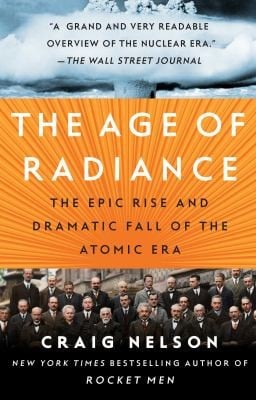 The Age Of Radiance The Epic Rise And Dramatic Fall Of The Atomic Era