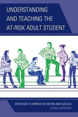 Understanding And Teaching The Atrisk Adult Student Strategies To Improve Retention And Success