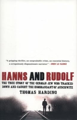 Hanns And Rudolf The True Story Of The German Jew Who Tracked Down And Caught The Kommandant Of Auschwitz