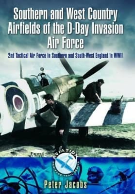 Southern And West Country Airfields Of The Dday Invasion 2nd Tactical Air Force In Southern And Southwest England In Wwii