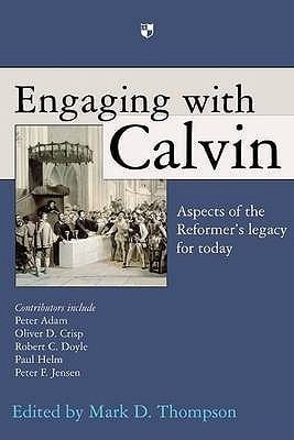 Engaging With Calvin Aspects Of The Reformers Legacy For Today
