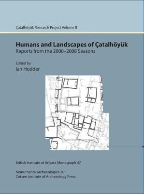 Humans And Landscapes Of Atalhyk Reports From The 20002008 Seasons Edited By Ian Hodder