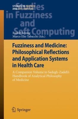 Fuzziness And Medicine Philosophical Reflections And Application Systems In Health Care A Companion Volume To Sadeghzadehs Handbook Of Analytical Philosophy Of Medicine