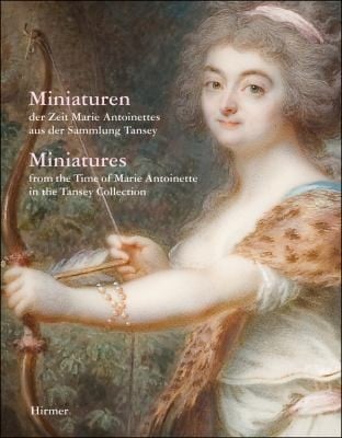 Miniaturen Der Zeit Maria Antoinettes Aus Der Sammlung Tansey Miniatures From The Time Of Marie Antoinette In The Tansey Collection Published By The Tansey Miniatures Foundation In The Bomannmuseum Celle Prepared By Bernd Pappe Juliane Schmieglitzotten Photographs By Birgitt Schmedding