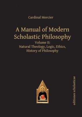 Manual Of Modern Scholastic Philosophy Natural Theology Logic Ethics History Of Philosophy