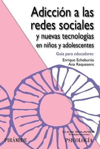 Adicción a las redes sociales y nuevas tecnologías en niños y adolescentes : guía para educadores