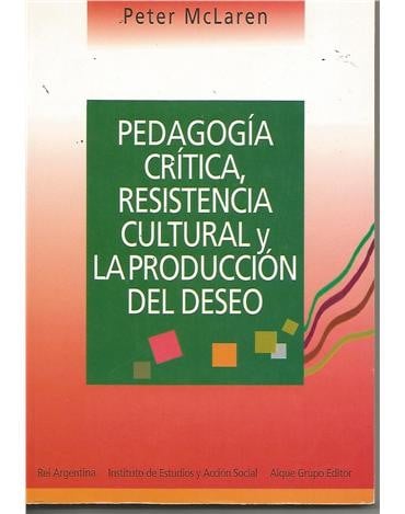 Pedagogia critica, resistencia cultural, y la produccion del deseo
