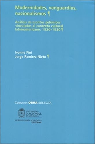 Modernidades, vanguardias, nacionalismos : análisis de escritos polémicos vinculados al contexto cultural latinoamericano, 1920 - 1930