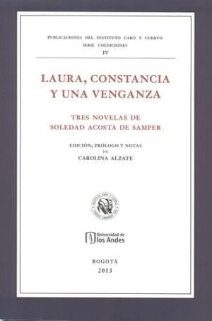 Laura, constancia y una venganza : tres novelas de Soledad Acosta de Samper - 1. ed.