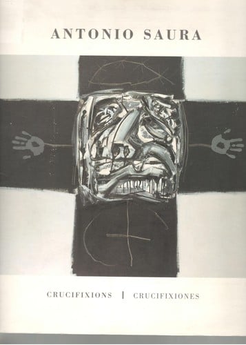 Antonio Saura : Crucifixions = crucifixiones