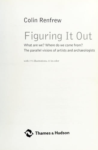 FIGURING IT OUT: WHAT ARE WE? WHERE DO WE COME FROM? THE PARALLEL VISIONS OF ARTISTS AND... ARCHAEOLOGISTS