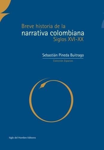 Breve historia de la narrativa colombiana : siglos XVI-XX - 1. ed.