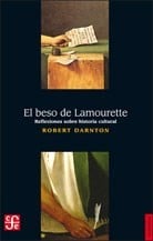 El beso de Lamourette : reflexiones sobre historia cultural - 1. ed.