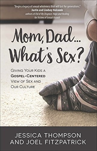 Mom, Dad…What’s Sex?:Giving Your Kids a Gospel-Centered View of Sex and Our Culture