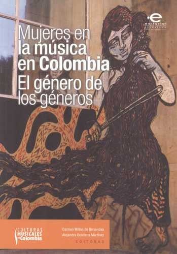 Mujeres en la música en Colombia : el género de los géneros - 1. ed.